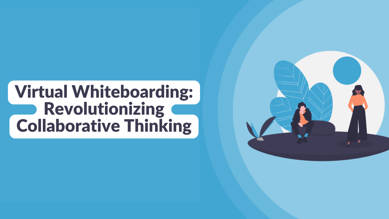 Virtual Whiteboarding: Revolutionizing Collaborative Thinking