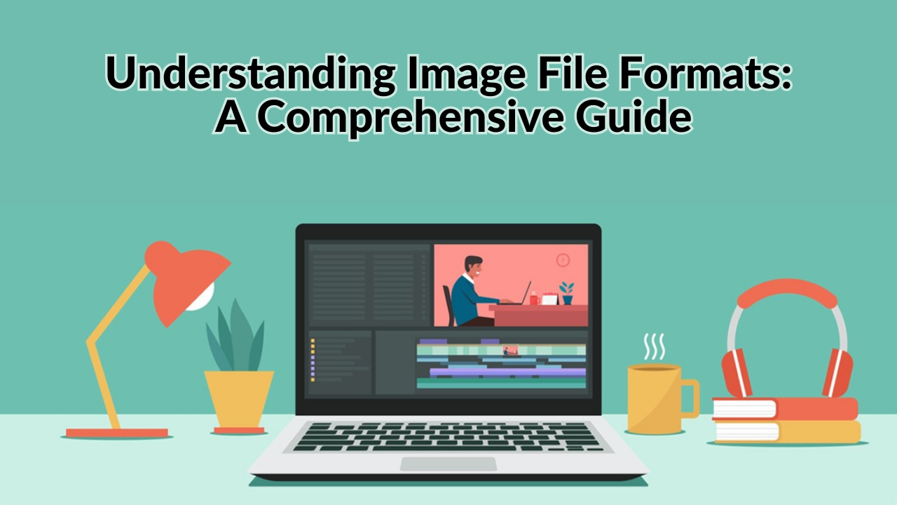 Understanding Image File Formats: A Comprehensive Guide