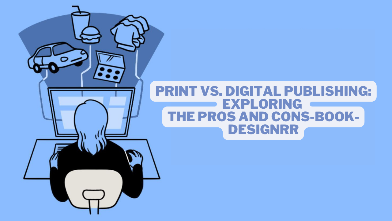 Print vs. Digital Publishing: Exploring the Pros and Cons-Book-Designrr