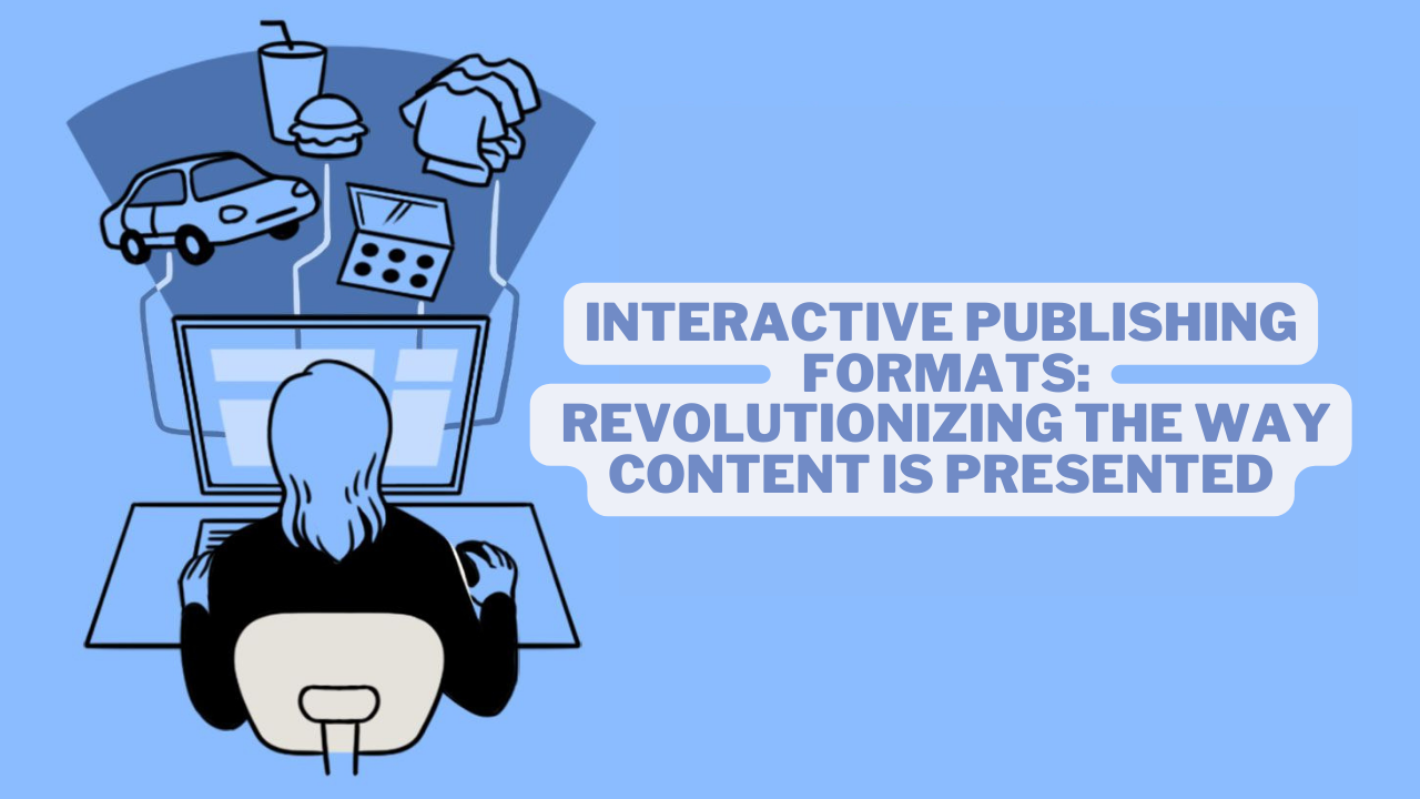 Interactive Publishing Formats: Revolutionizing the Way Content is Presented