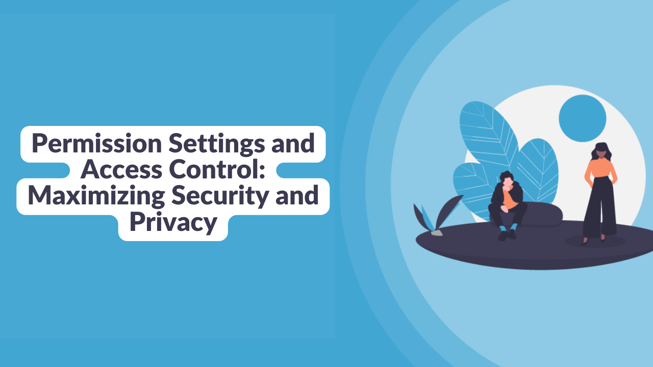 Permission Settings and Access Control: Maximizing Security and Privacy