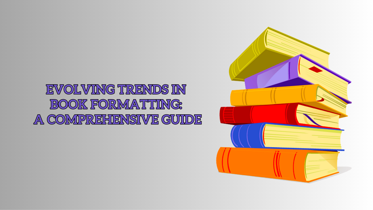 Evolving Trends in Book Formatting: A Comprehensive Guide